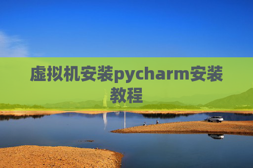 虚拟机安装pycharm安装教程