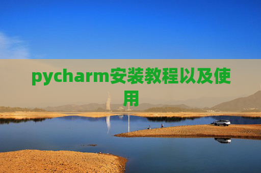 pycharm安装教程以及使用